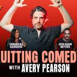 Quitting Comedy with Avery Pearson ft. Rosebud Baker, Yamaneika Saunders,  Josh Adam Meyers, Scout Durwood